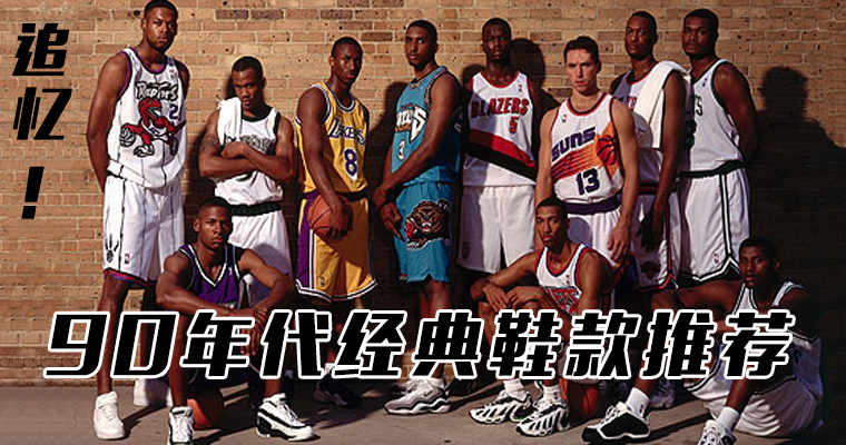 忆往昔追梦黄金年代 90年代经典篮球鞋款推荐